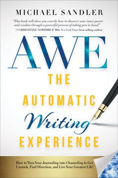 portada The Automatic Writing Experience (Awe): How to Turn Your Journaling Into Channeling to get Unstuck, Find Direction, and Live Your Greatest Life! (in English)