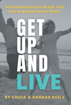 portada Get Up and Live: The miraculous journey of the faith, trials and love of two Stage 4 cancer thrivers (en Inglés)
