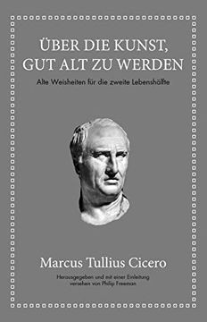 portada Über die Kunst gut alt zu Werden. Alte Weisheiten für die Zweite Lebenshälfte. Hrsg. Und mit Einer Einleitung Versehen von Philip Freeman. (en Alemán)