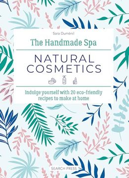 portada The Handmade Spa: Natural Cosmetics: Indulge Yourself with 20 Eco-Friendly Recipes to Make at Home (in English)