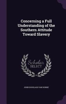 portada Concerning a Full Understanding of the Southern Attitude Toward Slavery (en Inglés)