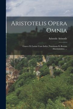 portada Aristotelis Opera Omnia: Graece Et Latine Cum Indice Nominum Et Rorum Absolutissimo. ...