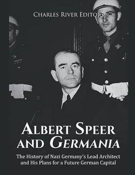 portada Albert Speer and Germania: The History of Nazi Germany's Lead Architect and His Plans for a Future German Capital