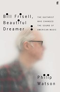 portada Bill Frisell, Beautiful Dreamer: How one man Changed the Sound of Modern Music (in English)