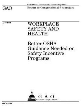 portada Workplace safety and health: better OSHA guidance needed on safety incentive programs: report to congressional requesters. (en Inglés)