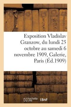 portada Exposition Vladislav Granzow, Du Lundi 25 Octobre Au Samedi 6 Novembre 1909, Galerie E. Druet Paris (in French)