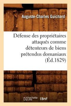 portada Défense Des Propriétaires Attaqués Comme Détenteurs de Biens Prétendus Domaniaux (Éd.1829) (en Francés)