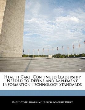 portada health care: continued leadership needed to define and implement information technology standards (en Inglés)