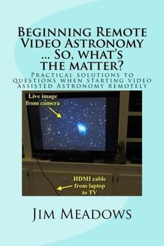 portada Beginning Remote Video Astronomy ... So, what's the matter?: Practical solutions to questions when starting video assisted Astronomy remotely ... ... So, what's the matter?) (Volume 3)