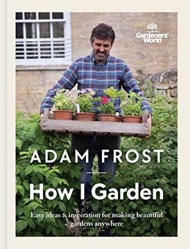 portada Gardener's World: How I Garden: Easy Ideas & Inspiration for Making Beautiful Gardens Anywhere