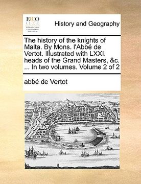 portada the history of the knights of malta. by mons. l'abb de vertot. illustrated with lxxi. heads of the grand masters, &c. ... in two volumes. volume 2 of (en Inglés)