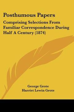 portada posthumous papers: comprising selections from familiar correspondence during half a century (1874) (en Inglés)