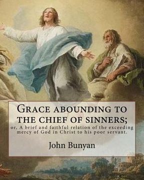 portada Grace abounding to the chief of sinners; or, A brief and faithful relation of the exceeding mercy of God in Christ to his poor servant. By: John Bunya (en Inglés)