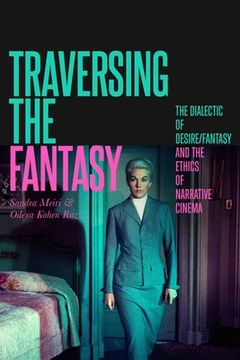 portada Traversing the Fantasy: The Dialectic of Desire/Fantasy and the Ethics of Narrative Cinema (en Inglés)