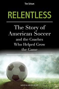 portada Relentless: The Story of American Soccer and the Coaches who Helped Grow the Game (en Inglés)