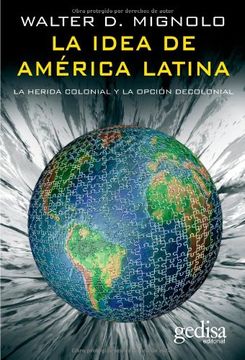 portada La Idea de America Latina: La Herida Colonial y la Opcion Decolon ial (in Spanish)