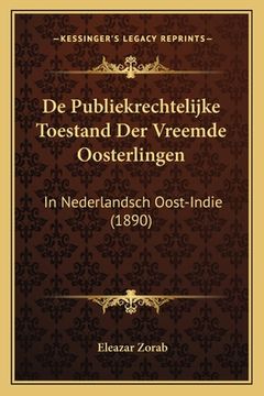 portada De Publiekrechtelijke Toestand Der Vreemde Oosterlingen: In Nederlandsch Oost-Indie (1890)
