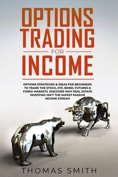 portada Options Trading for Income: Options Strategies & Ideas for Beginners to Trade the Stock, ETF, Bond, Futures & Forex Markets. Discover why Real Est (en Inglés)