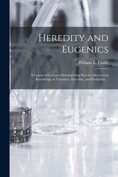 portada Heredity and Eugenics: a Course of Lectures Summarizing Recent Advances in Knowledge in Variation, Heredity, and Evolution ... (en Inglés)