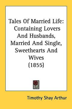 portada tales of married life: containing lovers and husbands, married and single, sweethearts and wives (1855) (en Inglés)