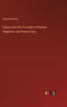 portada Enquiry Into the Principles of Human Happiness and Human Duty (en Inglés)