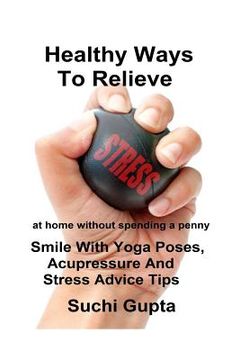 portada Healthy Ways To Relieve Stress: Smile With Yoga Poses, Acupressure and Stress Advice Tips! (en Inglés)