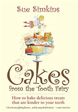 portada Cakes From the Tooth Fairy: How to Bake Delicious Treats That are Kinder to Your Teeth (en Inglés)