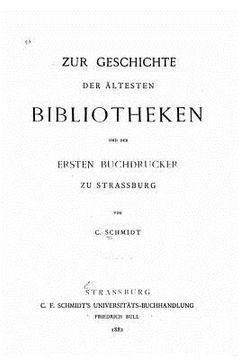 portada Zur Geschichte der ältesten Bibliotheken und der ersten Buchdrucker zu Strassburg (en Alemán)