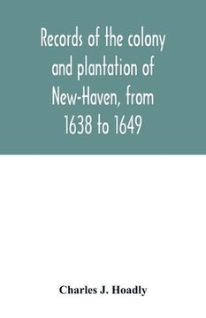 portada Records of the Colony and Plantation of New-Haven, From 1638 to 1649 Paperback 
