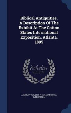 portada Biblical Antiquities. A Description Of The Exhibit At The Cotton States International Exposition, Atlanta, 1895
