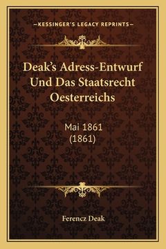 portada Deak's Adress-Entwurf Und Das Staatsrecht Oesterreichs: Mai 1861 (1861) (en Alemán)
