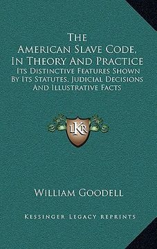 portada the american slave code, in theory and practice: its distinctive features shown by its statutes, judicial decisions and illustrative facts
