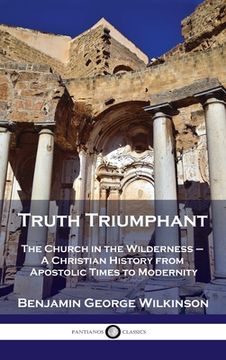 portada Truth Triumphant: The Church in the Wilderness - A Christian History from Apostolic Times to Modernity