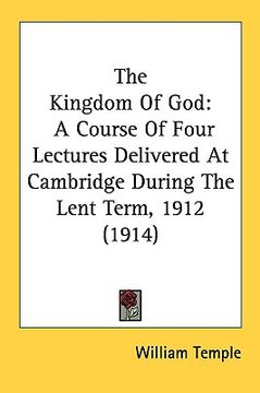 portada the kingdom of god: a course of four lectures delivered at cambridge during the lent term, 1912 (1914)