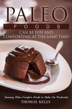 portada Paleo Foods Can Be Fun and Comforting at the Same Time!: Yummy Paleo Comfort Foods to Make On Weekends (en Inglés)