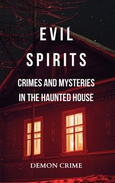 Evil Spirits: Crimes and Mysteries in the Haunted House: Horror Wanders at Night amid Murders and Demoniac Deceptions (en Inglés)