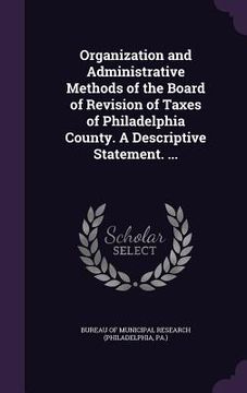 portada Organization and Administrative Methods of the Board of Revision of Taxes of Philadelphia County. A Descriptive Statement. ... (en Inglés)