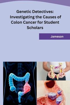 portada Genetic Detectives: Investigating the Causes of Colon Cancer for Student Scholars (en Inglés)