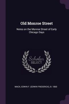 portada Old Monroe Street: Notes on the Monroe Street of Early Chicago Days (en Inglés)