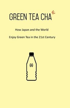 portada Green Tea Cha: How Japan and the World Enjoy Green Tea in the 21st Century (en Inglés)