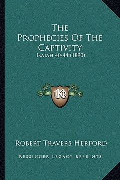 portada the prophecies of the captivity: isaiah 40-44 (1890) (en Inglés)