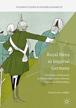 portada Royal Heirs in Imperial Germany: The Future of Monarchy in Nineteenth-Century Bavaria, Saxony and Württemberg (Palgrave Studies in Modern Monarchy)