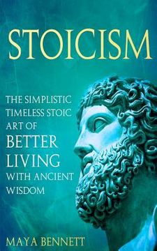 portada Stoicism: The Simplistic Timeless Stoic Art of Better Living with Ancient Wisdom (en Inglés)