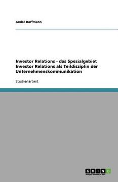 portada Investor Relations - das Spezialgebiet Investor Relations als Teildisziplin der Unternehmenskommunikation (en Alemán)