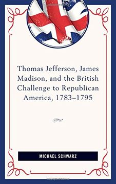 portada Thomas Jefferson, James Madison, and the British Challenge to Republican America, 1783–95