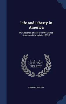 portada Life and Liberty in America: Or, Sketches of a Tour in the United States and Canada in 1857-8