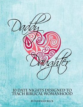 portada Daddy Daughter: 10 Date Nights Designed to Teach Biblical Womanhood (en Inglés)