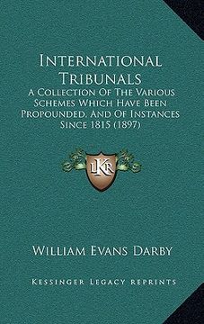 portada international tribunals: a collection of the various schemes which have been propounded, and of instances since 1815 (1897) (en Inglés)