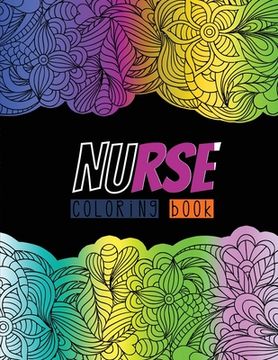 portada Nurse Coloring Book: A Humorous, Snarky & Unique Adult Coloring Book for Registered Nurses, Nurse Practitioners & Nursing Students, Nurses (en Inglés)