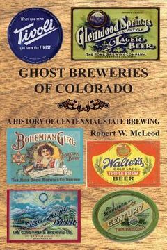 portada Ghost Breweries of Colorado: A History of Centennial State Brewing (en Inglés)